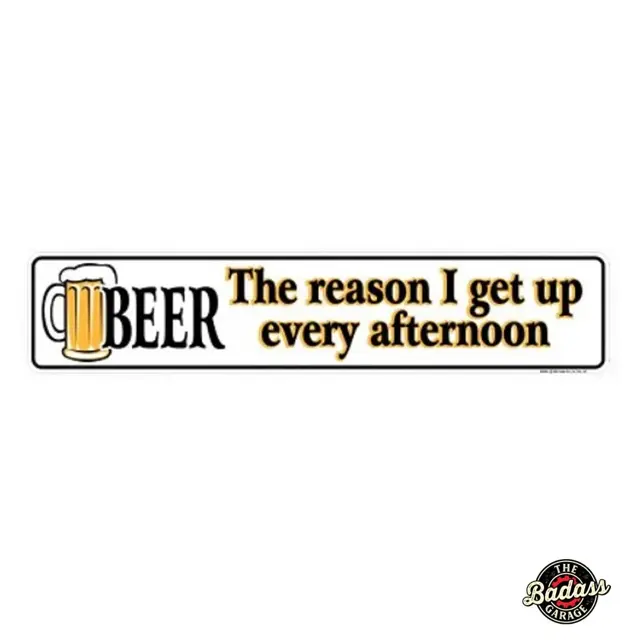 Beer Is The Reason I Get Up 24" Embossed Aluminium Street Sign